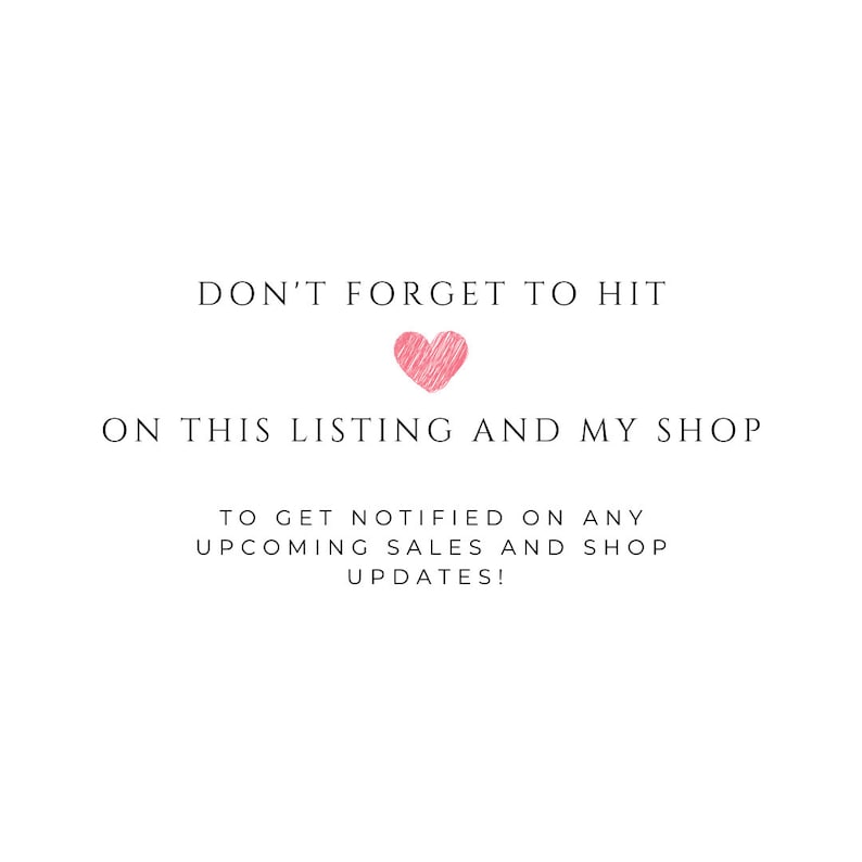 May include: A pink heart graphic with the text "DON'T FORGET TO HIT ON THIS LISTING AND MY SHOP TO GET NOTIFIED ON ANY UPCOMING SALES AND SHOP UPDATES!"