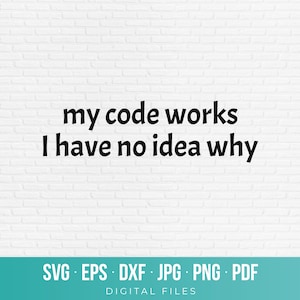 Pode incluir: Um arquivo gráfico digital apresentando o texto preto 'my code works I have no idea why' centralizado em um fundo de tijolos brancos. A seção inferior é uma barra azul-petróleo contendo o texto branco 'SVG EPS DXF JPG PNG PDF DIGITAL FILES'.