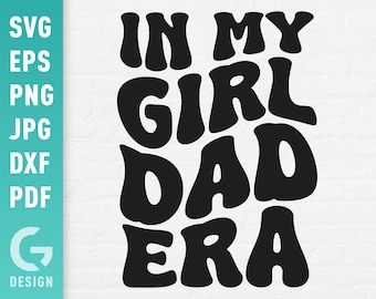 In My Girl Dad Era SVG, New Father Png, Daddys Girl, Girls Dad Club, Fathers Day Retro Gifts Easy Cut Files Cricut Silhouette
