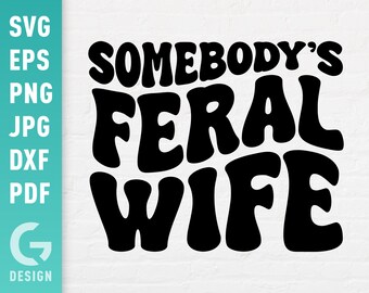 Somebody's Feral Wife Svg, Wife Shirt Png, Wifey Wedding, Marriage, Newlywed Gift Sublimation Cut Files for Cricut Silhouette