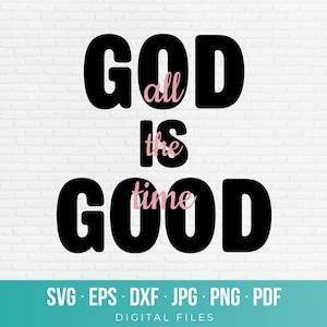 May include: A digital graphic design featuring the black text GOD IS GOOD with the pink script text all the time interspersed between the lines. The bottom section displays the text SVG EPS DXF JPG PNG PDF DIGITAL FILES in white.