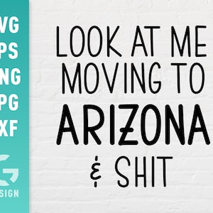 Look At Me Moving To Arizona And Shit SVG File Png Jpg, Dxf | New First Home Gift For Couples Students | Easy Cut Files Cricut Silhouette
