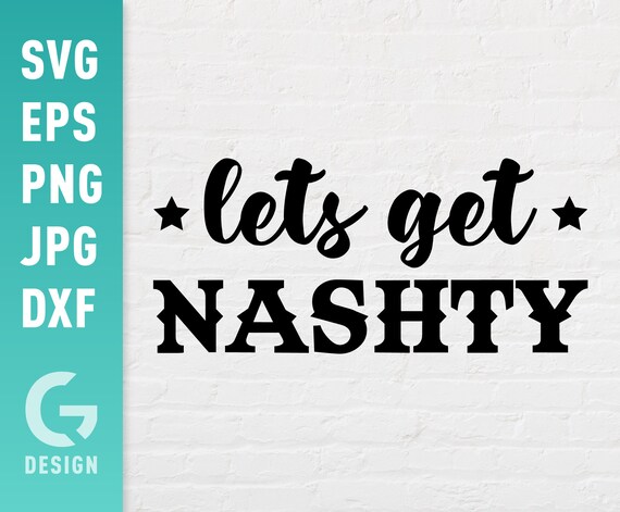Lets Get Nashty Svg File Png Jpg Dxf Easy To Cut Files Nash Etsy 日本