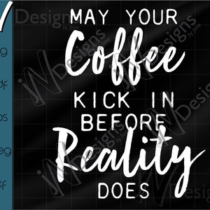May Your Coffee Kick In Before Reality Does SVG. Coffee House PDF. Small Business EPS. Cut. Print.