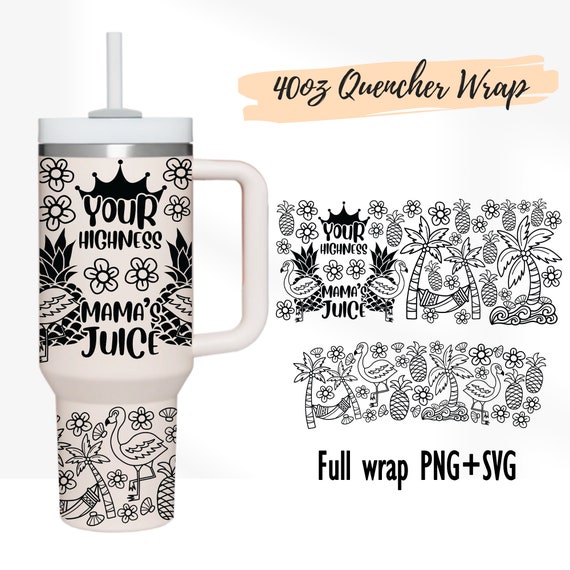 2 Designs 40oz Quencher Stanley Full Wrap Quote Cute Tumbler Your Highness Mama's Juice Beach Summer SVG 40 oz Cricut Template PNG