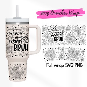 2 Designs 30oz Quencher Stanley tumbler Full wrap Tumbler Mama Mommy Mom bruh Flower| 30 oz SVG Floral | 30oz SVG Cricut Silhouette Template