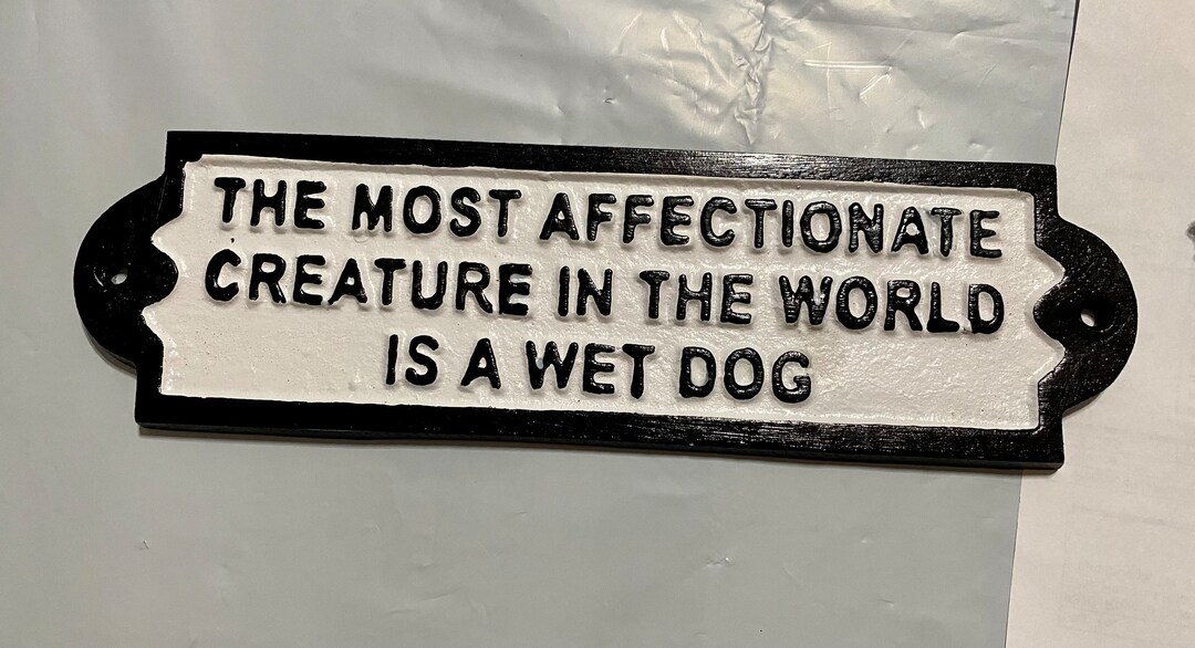Iron Creatures. Sign The Most Affectionate Creature in the World is A Wet Dog Cast Iron Sign ...