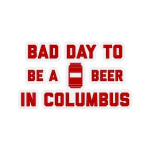 It's A Bad Day To Be A Beer In Columbus Sticker, Tailgating Stickers, Football Stickers - Sticker