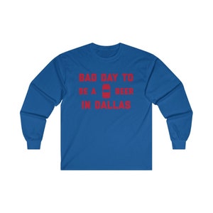 It&#39;s A Bad Day To Be A Beer In Dallas Men&#39;s Long Sleeve T-Shirt, Tailgating Long Sleeve Tee, Football Long Sleeve- Men&#39;s Long Sleeve T-Shirt
