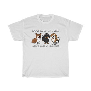 Dogs Make Me Happy, People Make My Head Hurt - Dog Lover Gift, Animal Lover Gift, Pet Lover Gift - Unisex Heavy Cotton Tee