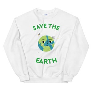 Save The Earth - Earth Day, Climate Change, and Green Unisex Sweatshirt