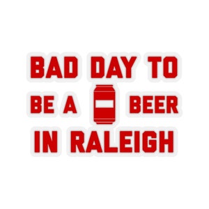 It's A Bad Day To Be A Beer In Raleigh Sticker, Tailgating Stickers, Football Stickers - Sticker