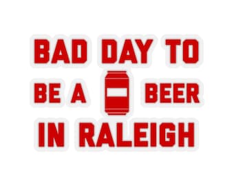 It's A Bad Day To Be A Beer In Raleigh Sticker, Tailgating Stickers, Football Stickers - Sticker