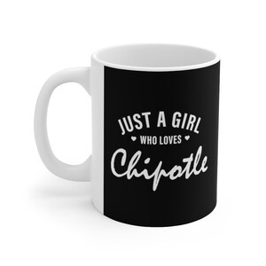 Just A Girl Who Loves Chipotle - Chipotle Gift - Ceramic Mug 11oz