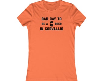 It's A Bad Day To Be A Beer In Corvallis Women's T-Shirt, Tailgating Woman's Tee, Football Women's Shirt - Women's T-Shirt