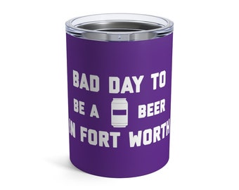 It's A Bad Day To Be A Beer In Fort Worth Tumbler 10 Oz, Tailgating Cup, Football Tumbler - Tumbler 10 Oz