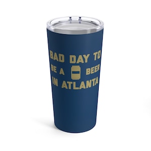 It&#39;s A Bad Day To Be A Beer In Atlanta Tumbler 20 Oz, Tailgating Cup, Football Tumbler - Tumbler 20 Oz