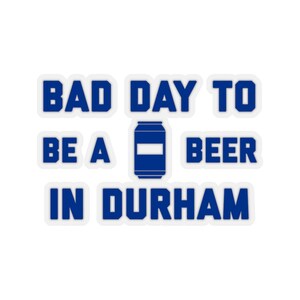 It&#39;s A Bad Day To Be A Beer In Durham Sticker, Tailgating Stickers, Football Stickers - Sticker