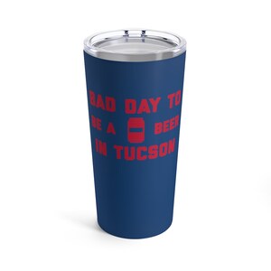It&#39;s A Bad Day To Be A Beer In Tucson Tumbler 20 Oz, Tailgating Cup, Football Tumbler - Tumbler 20 Oz