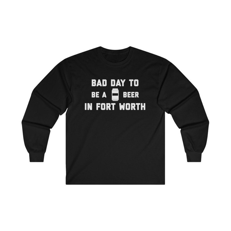 It's A Bad Day to Be A Beer in Fort Worth Men's Long Sleeve Tshirt