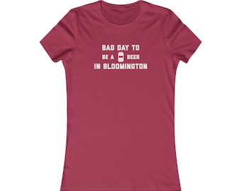 It's A Bad Day To Be A Beer In Bloomington Women's T-Shirt, Tailgating Woman's Tee, Football Women's Shirt - Women's T-Shirt