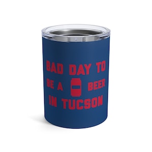 It&#39;s A Bad Day To Be A Beer In Tucson Tumbler 10 Oz, Tailgating Cup, Football Tumbler - Tumbler 10 Oz