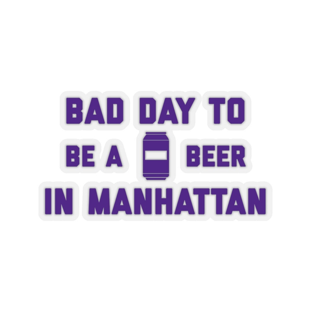 It’s A Bad Day to Be A Beer in Manhattan Sticker, Tailgating Stickers