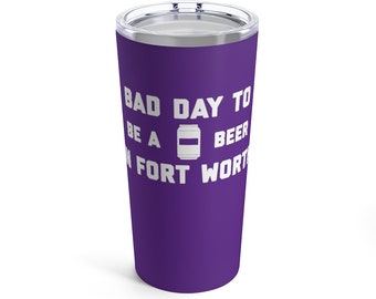 It's A Bad Day To Be A Beer In Fort Worth Tumbler 20 Oz, Tailgating Cup, Football Tumbler - Tumbler 20 Oz