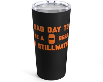 It's A Bad Day To Be A Beer In Stillwater Tumbler 20 Oz, Tailgating Cup, Football Tumbler - Tumbler 20 Oz