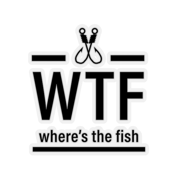 WTF Where's the Fish, Funny Fishing Sticker, Fishing Father's Day Gift,  Gift for Fisherman, Fishing Sticker, Gift for Dad Cut Stickers 