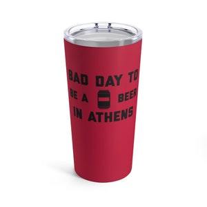 It&#39;s A Bad Day To Be A Beer In Athens Tumbler 20 Oz, Tailgating Cup, Football Tumbler - Tumbler 20 Oz