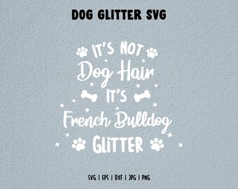 It's Not Dog Hair It's French Bulldog Glitter, Dog SVG, French Bulldog SVG, Dog Glitter SVG, Cut Files for Cricut Silhouette