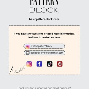 May include: A light gray informational card with the black text BASIC PATTERN BLOCK and the website basicpatternblock.com. It includes contact details, social media icons for Instagram, Facebook, TikTok, and Pinterest, and the text Thank you for supporting our small business!