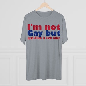 I&#39;m not gay, but Josh Allen is Josh Allen - Buffalo Bills Mafia Shirt