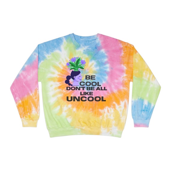 Uncool Tshirt Sweater Tie dye Sweatshirt Unisex Be Cool Don t Be