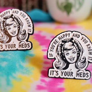Badge When you happy and you know it - its your med - funny badge with saying Depression Pin Anxiety - Enamel Pin Backpack Bag