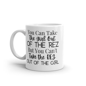 Can Take The Girl Out Of The Rez Coffee Tea Mug Cup; Gift for Her; Birthday Gift; Gift for Sister
