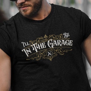 Funny Shirt Men, I&#39;ll be In The Garage Shirt, Fathers Day Gift, Dad shirt, Mechanic funny Tee, Husband Gift, Garage TShirt