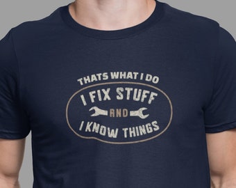 I Fix Stuff and I Know Things, Funny Shirt Men, Fathers Day Gift, Dad shirt, Mechanic funny Tee, Husband Gift, Handyman Gifts, Garage TShirt