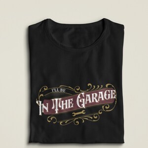 Funny Shirt Mens, I&#39;ll be In The Garage Shirt, Fathers Day Gift, Dad shirt, Mechanic funny Tee, Husband Gift, Garage TShirt