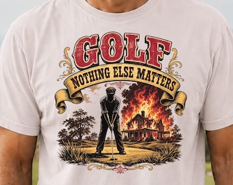 Funny Golfing T-Shirt, Obsessive Golfer Gift, Dad Golf Shirt, Nothing Else Matters Meme, Golf Addict Tee, Golfer Gag Gift for Men