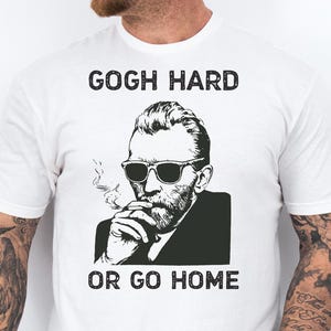 Gogh Hard or Go Home, Vincent Van Gogh Funny Art Meme Shirt, Funny Art Lover Gift, Motivational Funny Gym Workout Tee, Van Gogh Art Tshirt