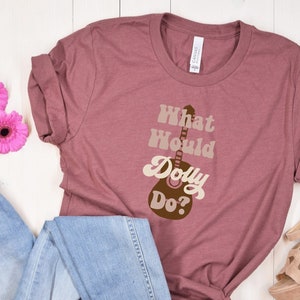 What Would Dolly Do Shirt, Country Fan Tee, Gift for Her, Cowgirl,  Dolly T-Shirt, Nashville TShirt, Country Music Gift, Tennessee Tee