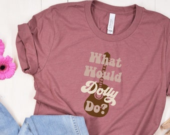 What Would Dolly Do Shirt, Country Fan Tee, Gift for Her, Cowgirl,  Dolly T-Shirt, Nashville TShirt, Country Music Gift, Tennessee Tee