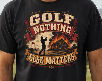 Funny Golfing T-Shirt, Obsessive Golfer Gift, Dad Golf Shirt, Nothing Else Matters Meme, Golf Addict Tee, Golfer Gag Gift for Men