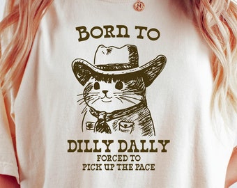 Born To Dilly Dally Shirt, Comfort Colors Cowboy Cat Tee, Funny Y2K Shirt, Meme Shirt, Gift for girlfriend, Gift for Boyfriend