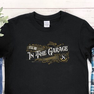 Funny Shirt Men, I&#39;ll be In The Garage Shirt, Fathers Day Gift, Dad shirt, Mechanic funny Tee, Husband Gift, Garage TShirt