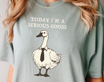Camiseta divertida Comfort Colors, camiseta Today I'm a Serious Goose, camiseta divertida y tonta, camiseta divertida de ganso, camiseta de amante de los gansos, camiseta meme, regalo de broma