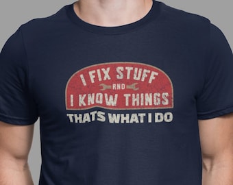I Fix Stuff and I Know Things, Funny Shirt Men, Fathers Day Gift, Dad shirt, Mechanic funny Tee, Husband Gift, Handyman Gifts, Garage TShirt