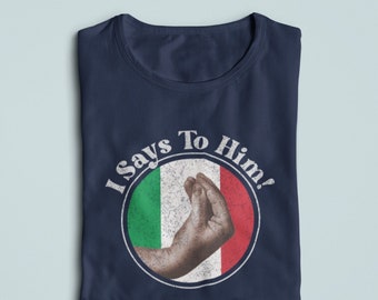 I Says To Him! Funny Italian Hand, Italian Shirt, Italian Gift, Italian Dad, Italian Family, Capeesh Italiano, Italia